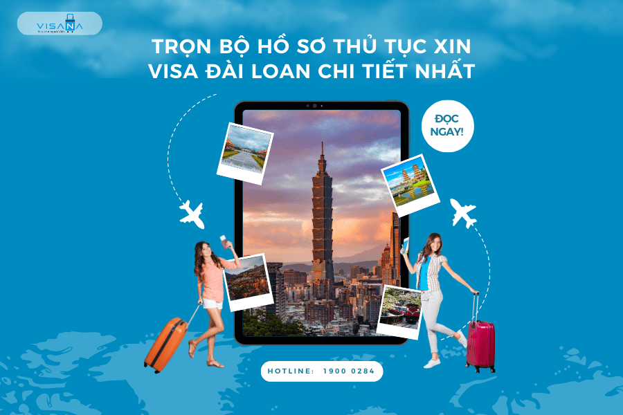 Trọn bộ hồ sơ, thủ tục xin visa Đài Loan (Taiwan) mới nhất