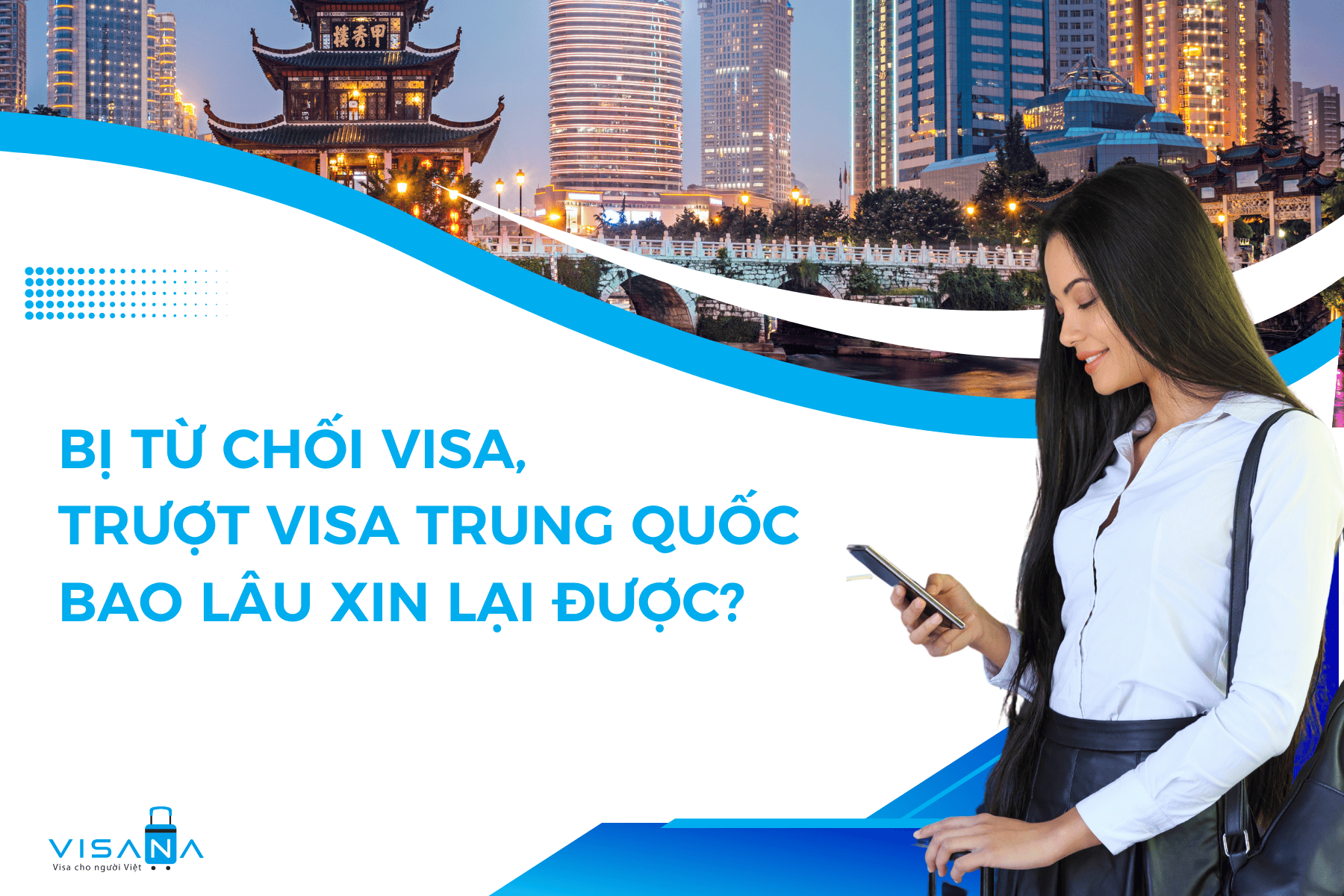 Bị từ chối visa, trượt visa Trung Quốc bao lâu xin lại được?