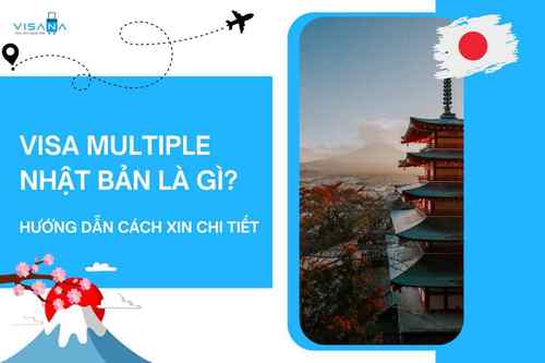 Visa multiple Nhật Bản là gì? Hướng dẫn cách xin chi tiết