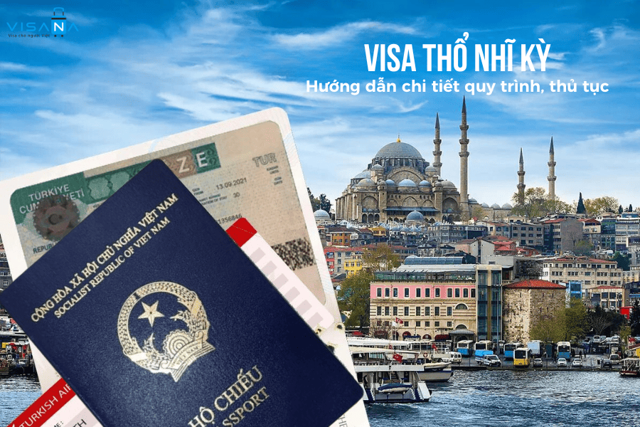 Visa Thổ Nhĩ Kỳ – Hướng dẫn chi tiết quy trình, thủ tục mới nhất